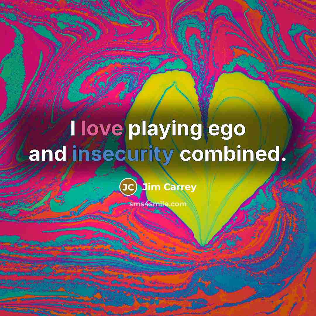 “I love playing ego and insecurity combined.” quote by Jim Carrey