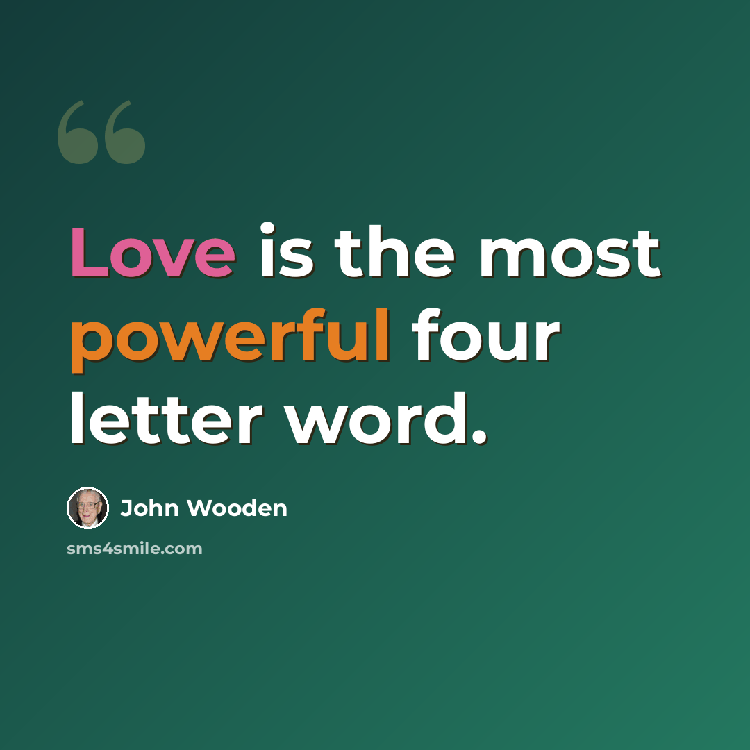 “Love is the most powerful four letter word.” quote by John Wooden