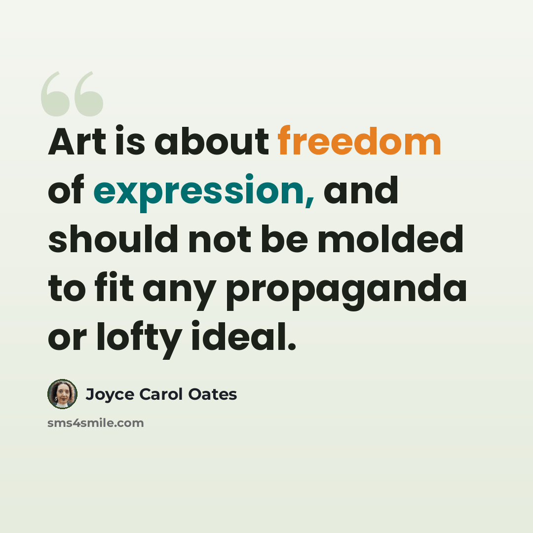 “Art is about freedom of expression, and should not be molded to fit any propaganda or lofty ideal.” quote by Joyce Carol Oates