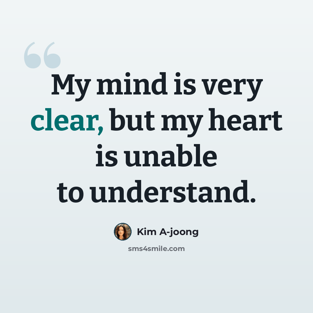 “My mind is very clear, but my heart is unable to understand.” quote by Kim A-joong