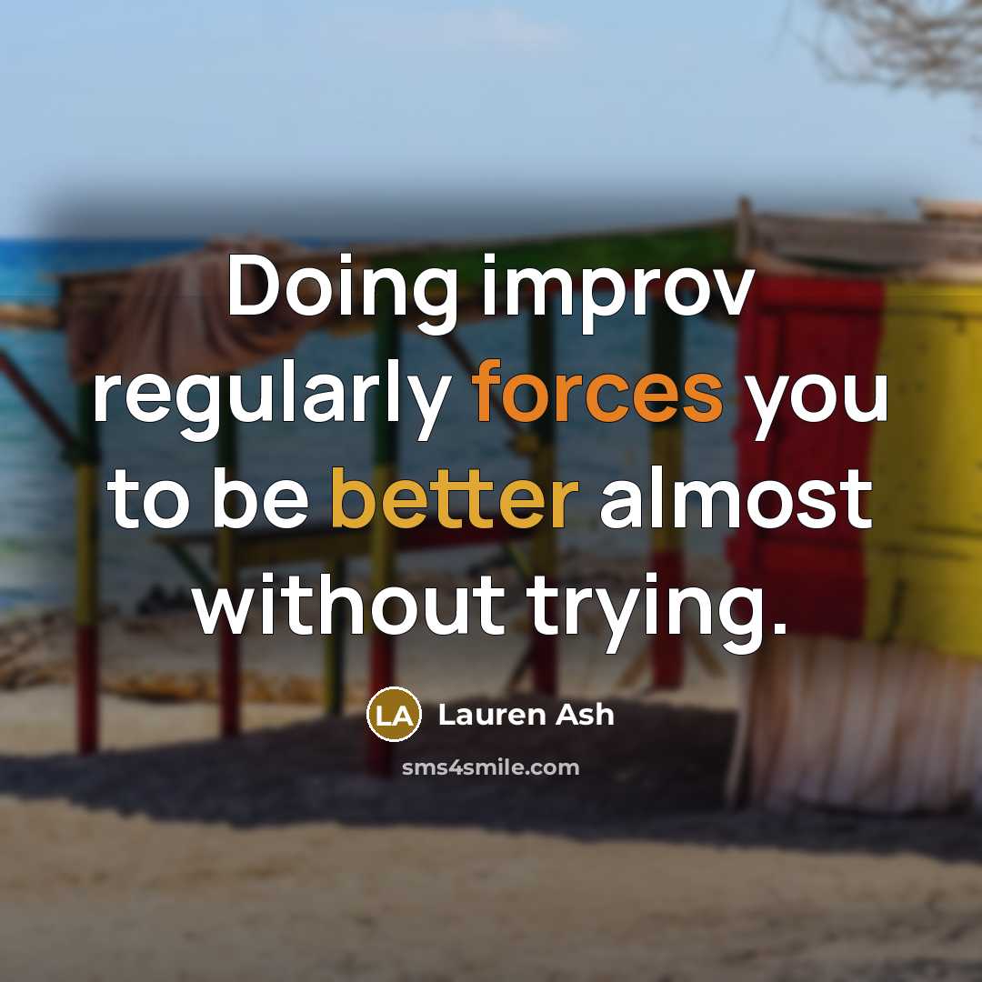 “Doing improv regularly forces you to be better almost without trying.” quote by Lauren Ash