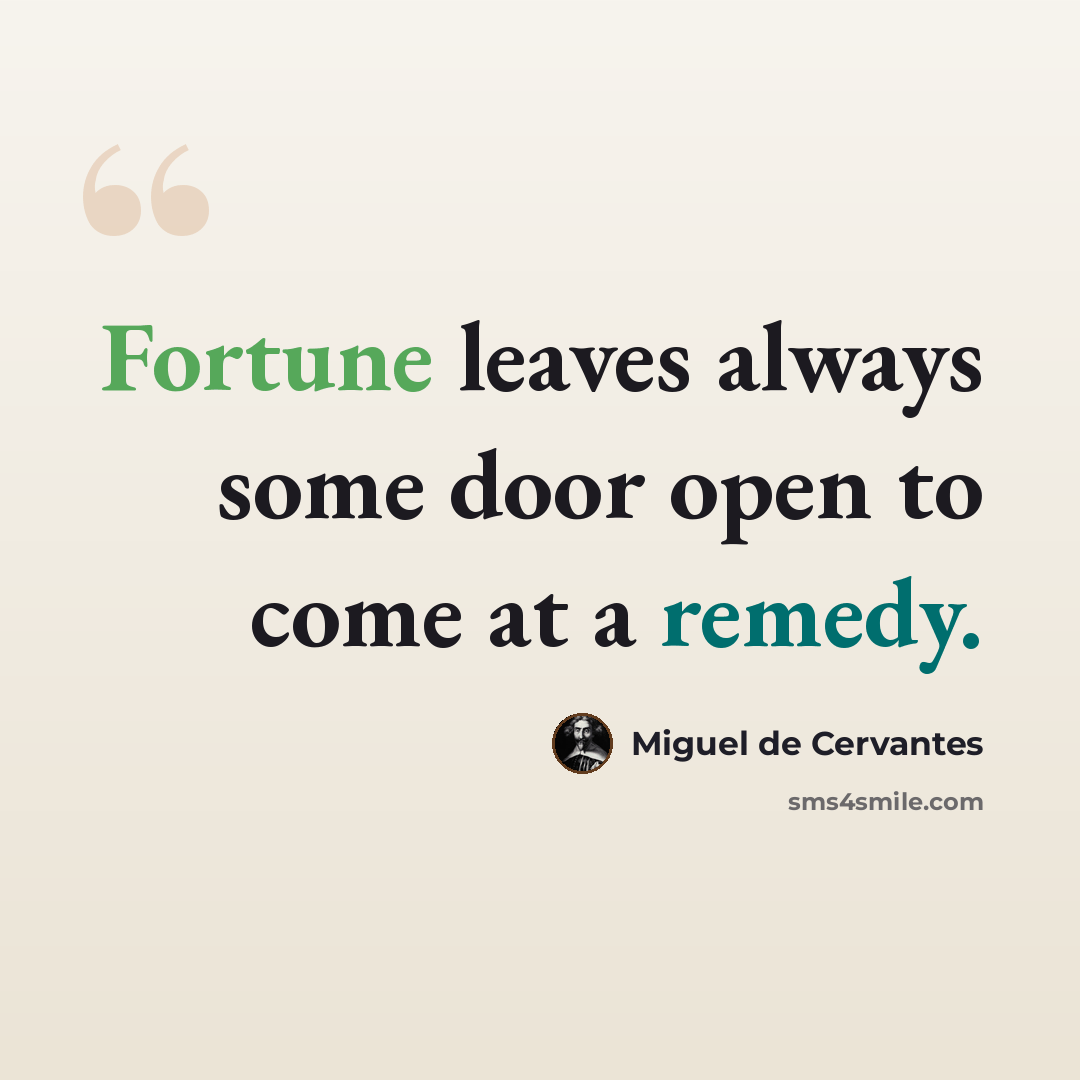 “Fortune leaves always some door open to come at a remedy.” quote by Miguel de Cervantes