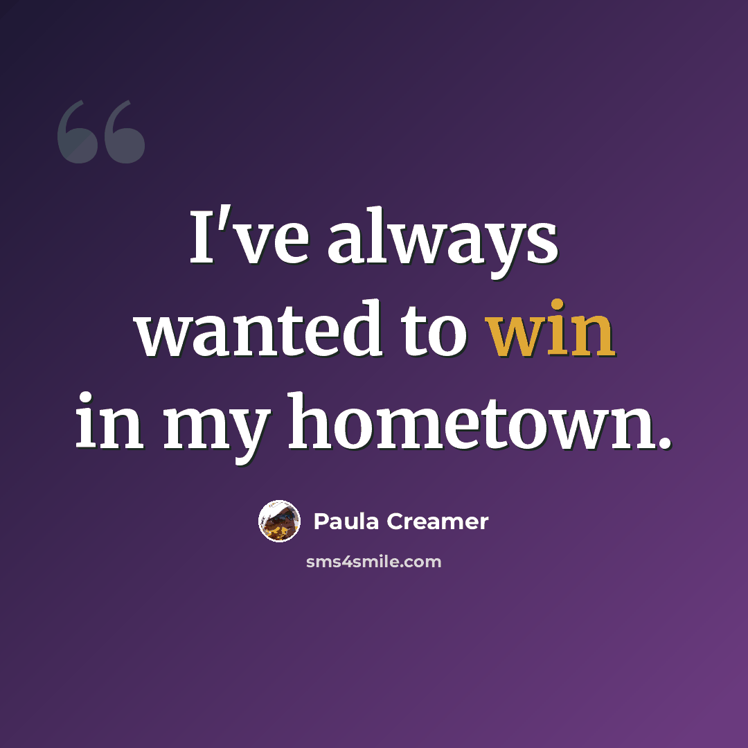 “I've always wanted to win in my hometown.” quote by Paula Creamer