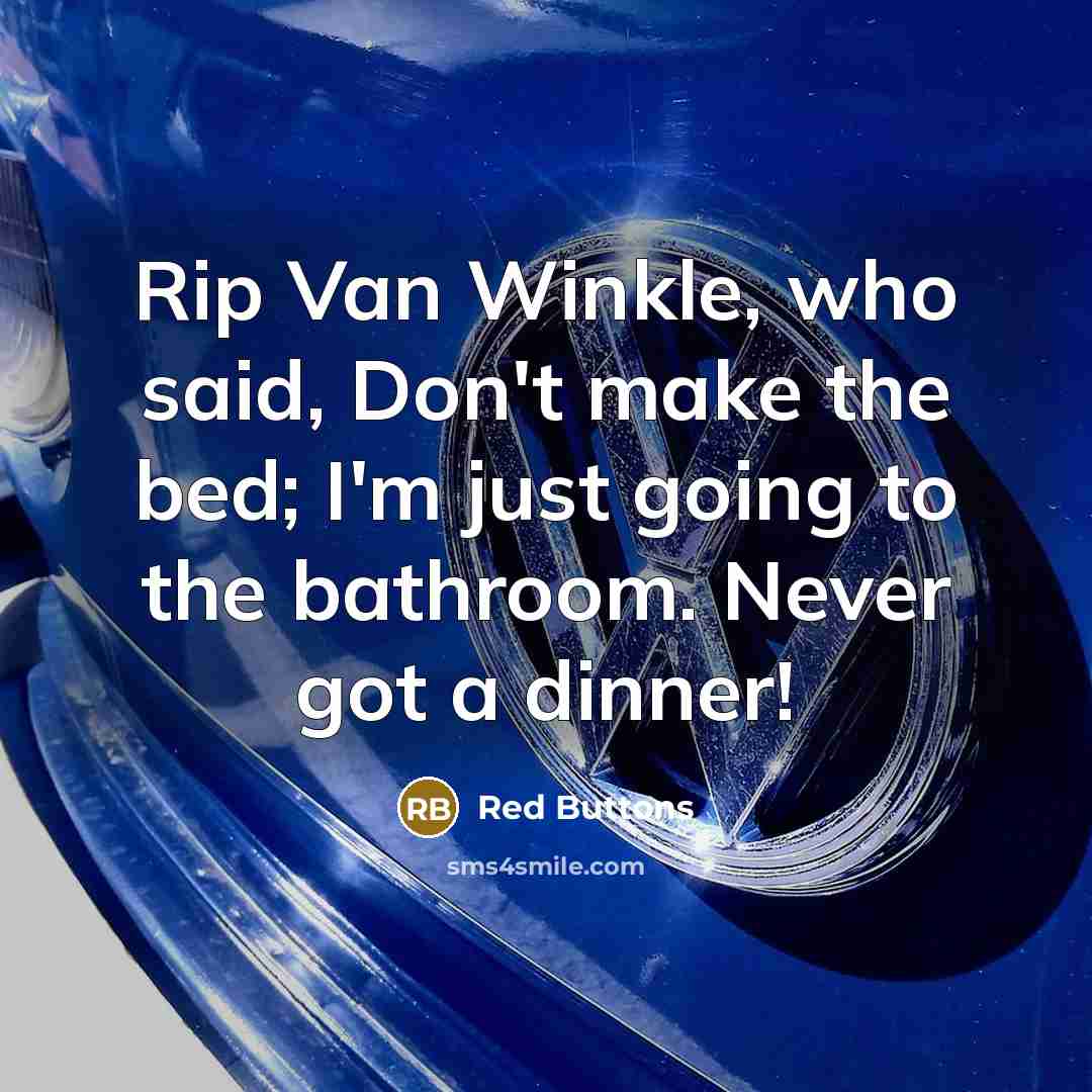 “Rip Van Winkle, who said, Don't make the bed; I'm just going to the bathroom. Never got a dinner!” quote by Red Buttons