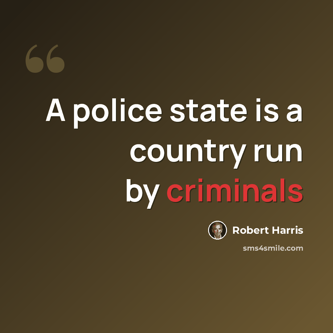 “A police state is a country run by criminals” quote by Robert Harris