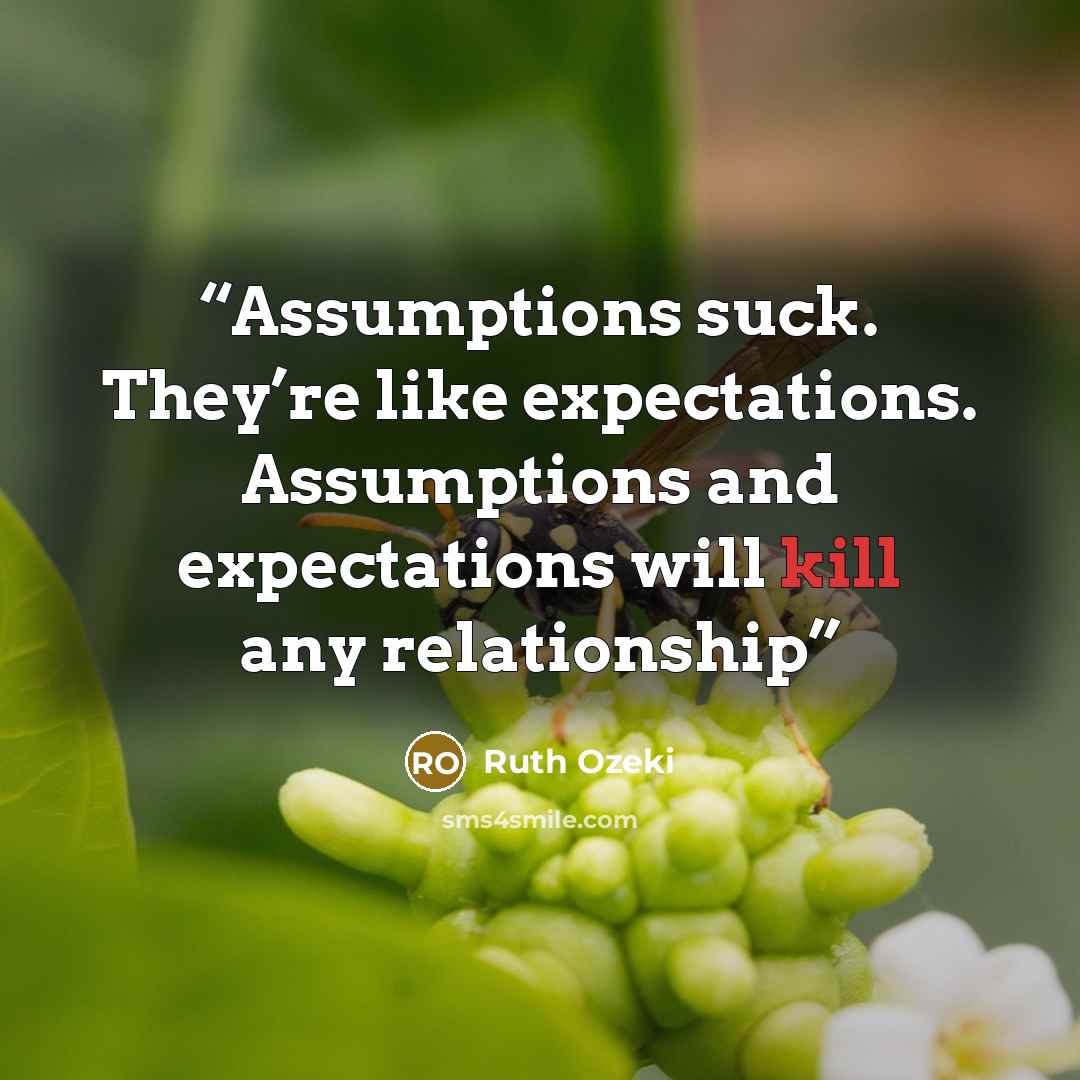 “Assumptions suck. They’re like expectations. Assumptions and expectations will kill any relationship” quote by Ruth Ozeki