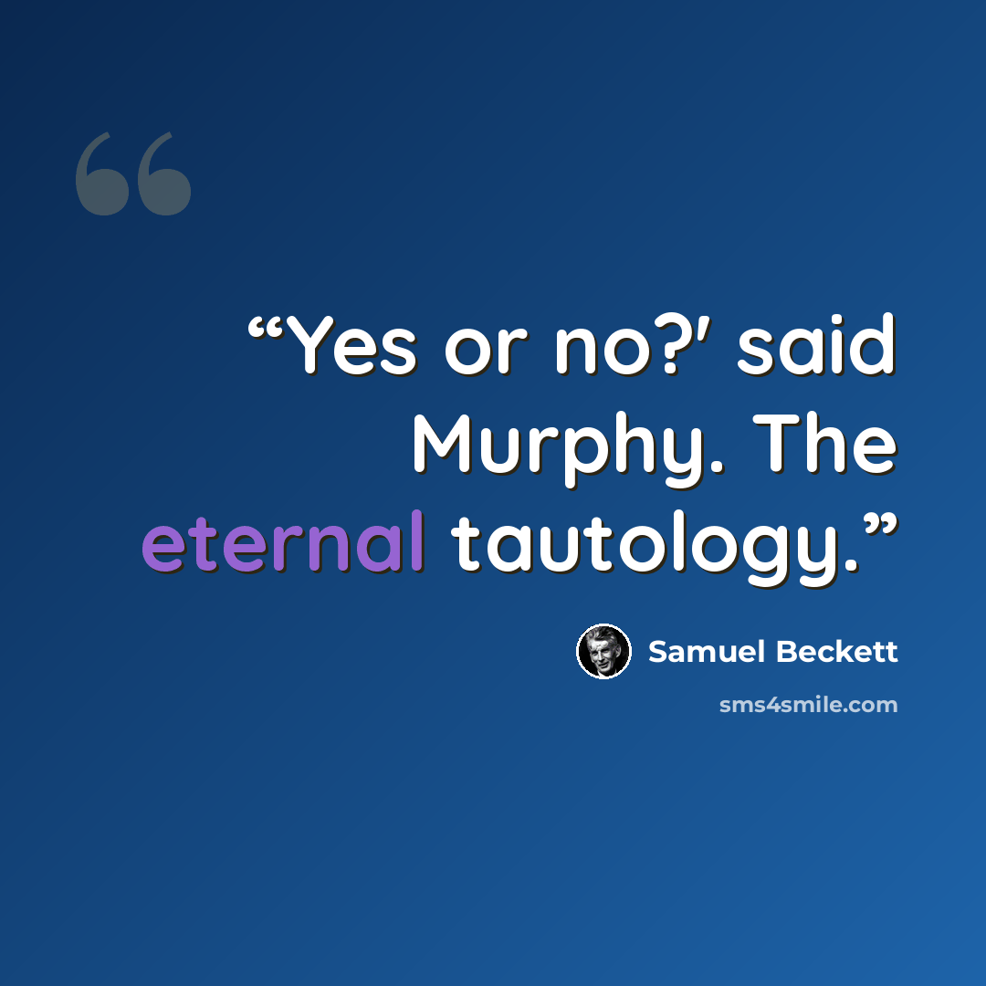 “Yes or no?' said Murphy. The eternal tautology.” quote by Samuel Beckett