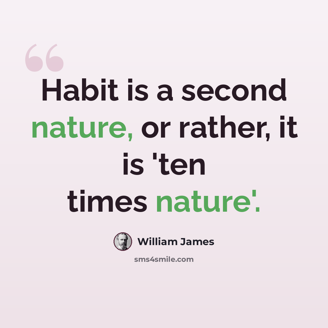 “Habit is a second nature, or rather, it is 'ten times nature'.” quote by William James