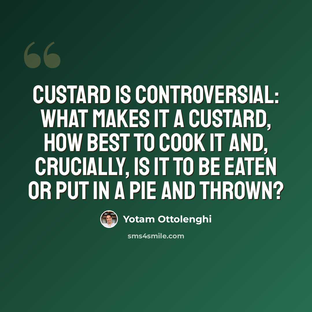 “Custard is controversial: what makes it a custard, how best to cook it and, crucially, is it to be eaten or put in a pie and thrown?” quote by Yotam Ottolenghi