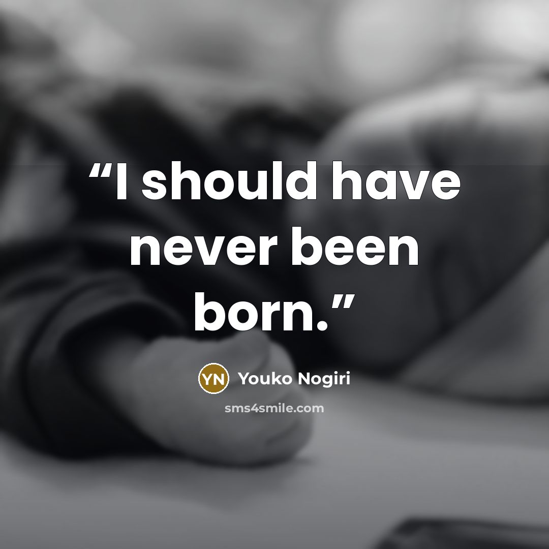 “I should have never been born.” quote by Youko Nogiri