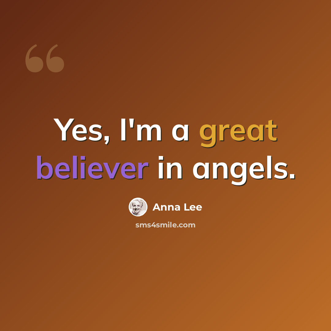 “Yes, I'm a great believer in angels.” quote by Anna Lee
