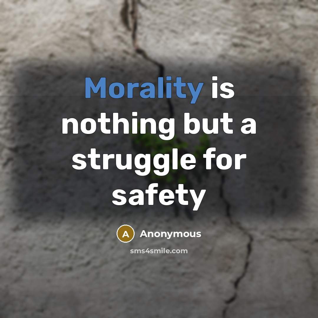 “Morality is nothing but a struggle for safety” quote by Anonymous