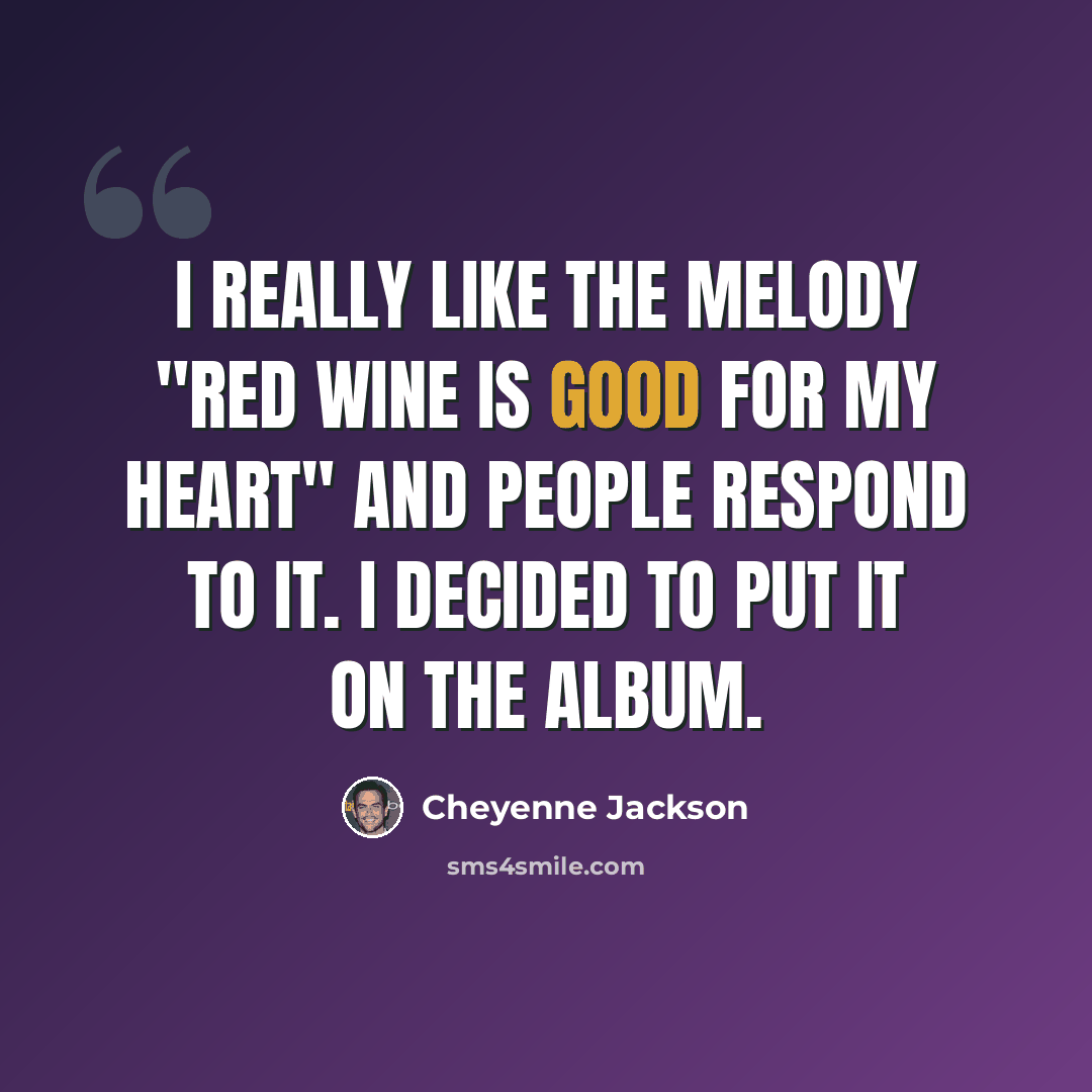“I really like the melody "Red Wine Is Good For My Heart" and people respond to it. I decided to put it on the album.” quote by Cheyenne Jackson