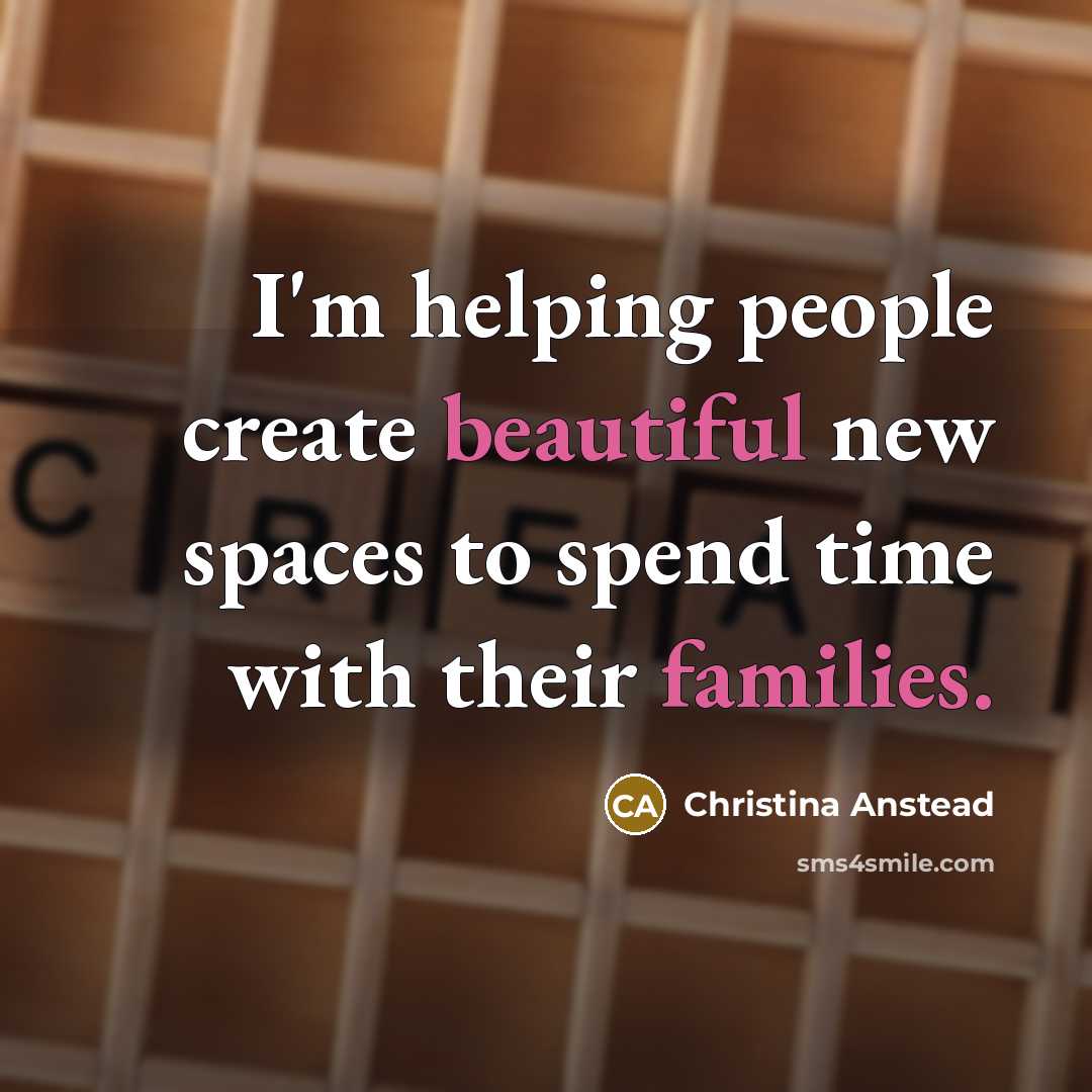 “I'm helping people create beautiful new spaces to spend time with their families.” quote by Christina Anstead