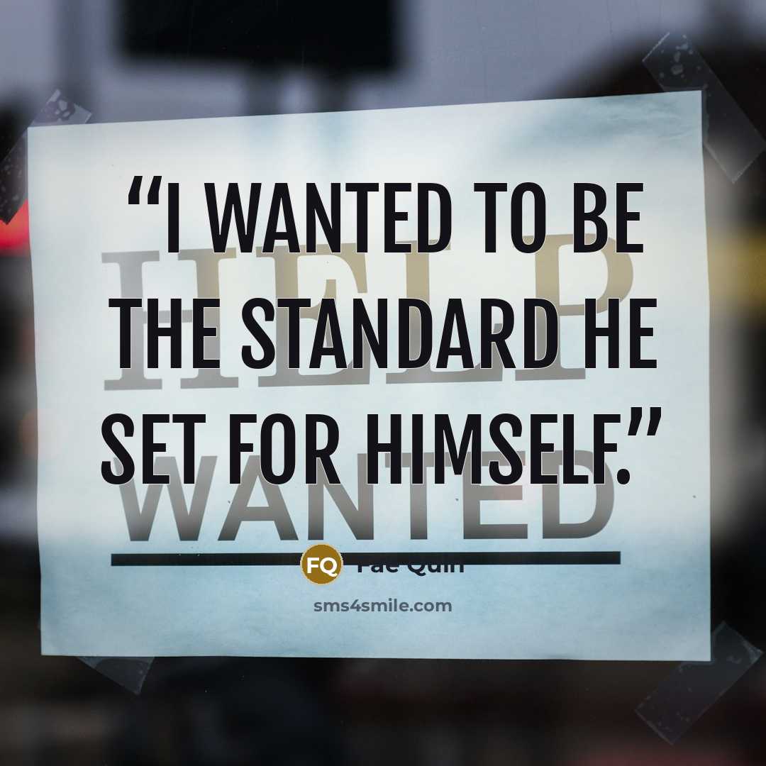 “I wanted to be the standard he set for himself.” quote by Fae Quin