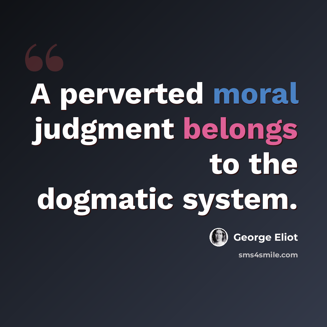 “A perverted moral judgment belongs to the dogmatic system.” quote by George Eliot