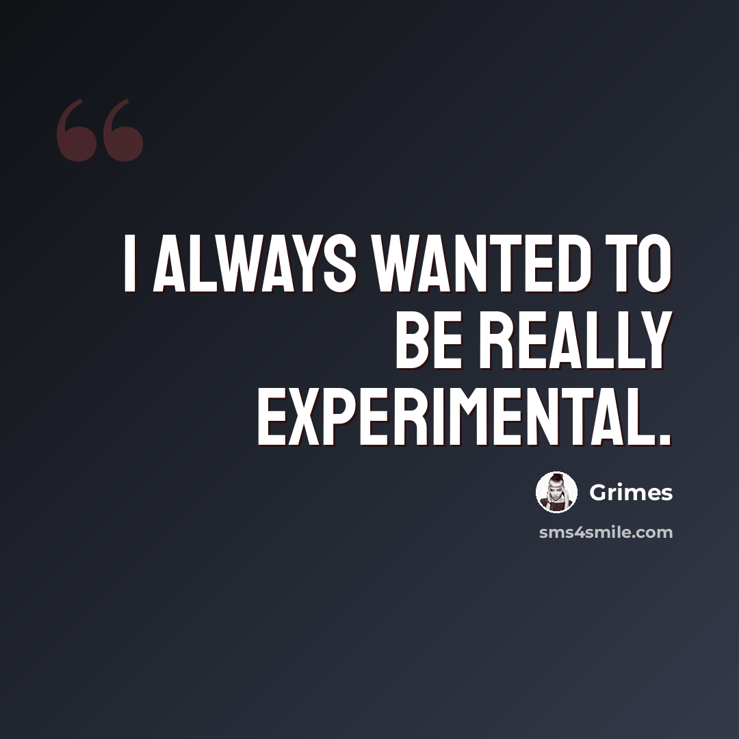 “I always wanted to be really experimental.” quote by Grimes