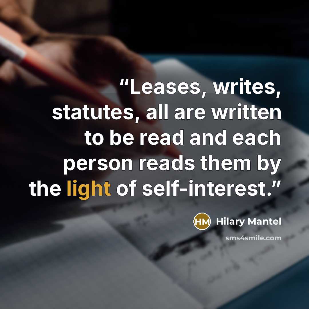 “Leases, writes, statutes, all are written to be read and each person reads them by the light of self-interest.” quote by Hilary Mantel