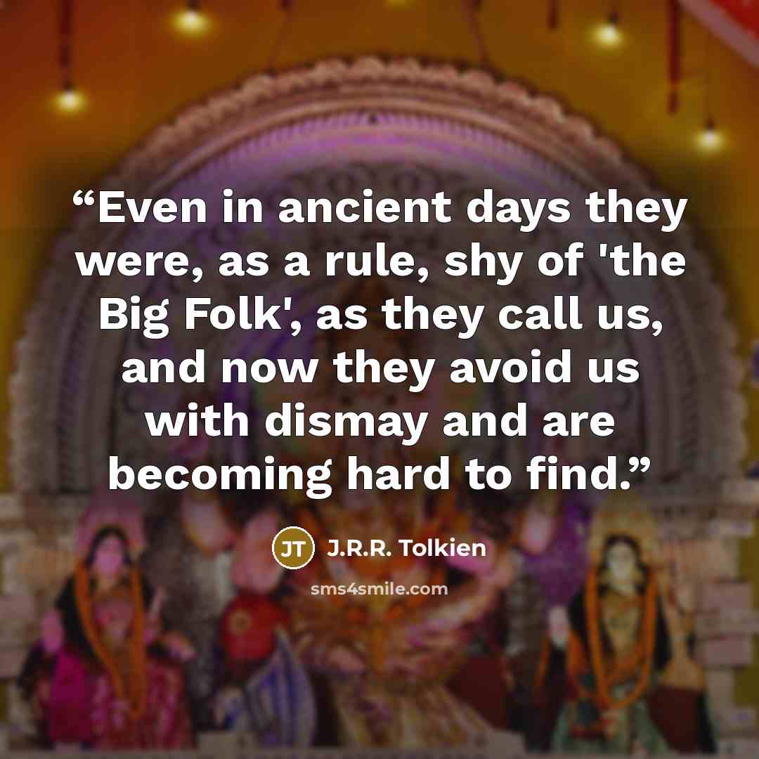 “Even in ancient days they were, as a rule, shy of 'the Big Folk', as they call us, and now they avoid us with dismay and are becoming hard to find.” quote by J.R.R. Tolkien