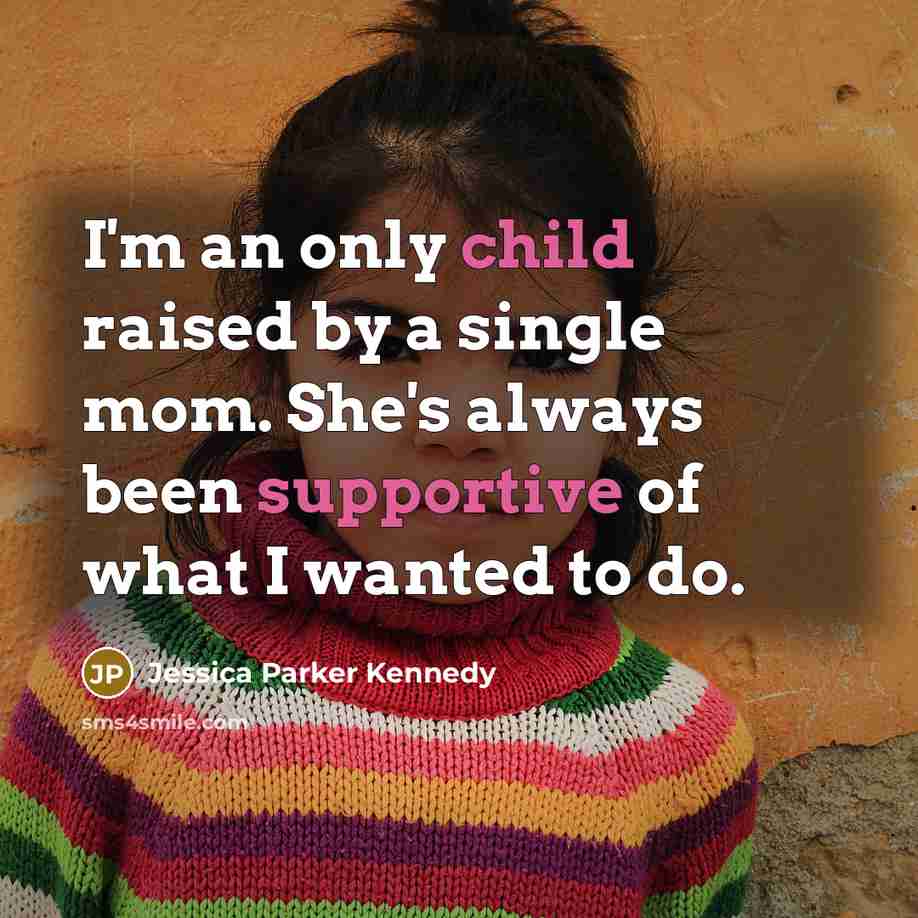 “I'm an only child raised by a single mom. She's always been supportive of what I wanted to do.” quote by Jessica Parker Kennedy