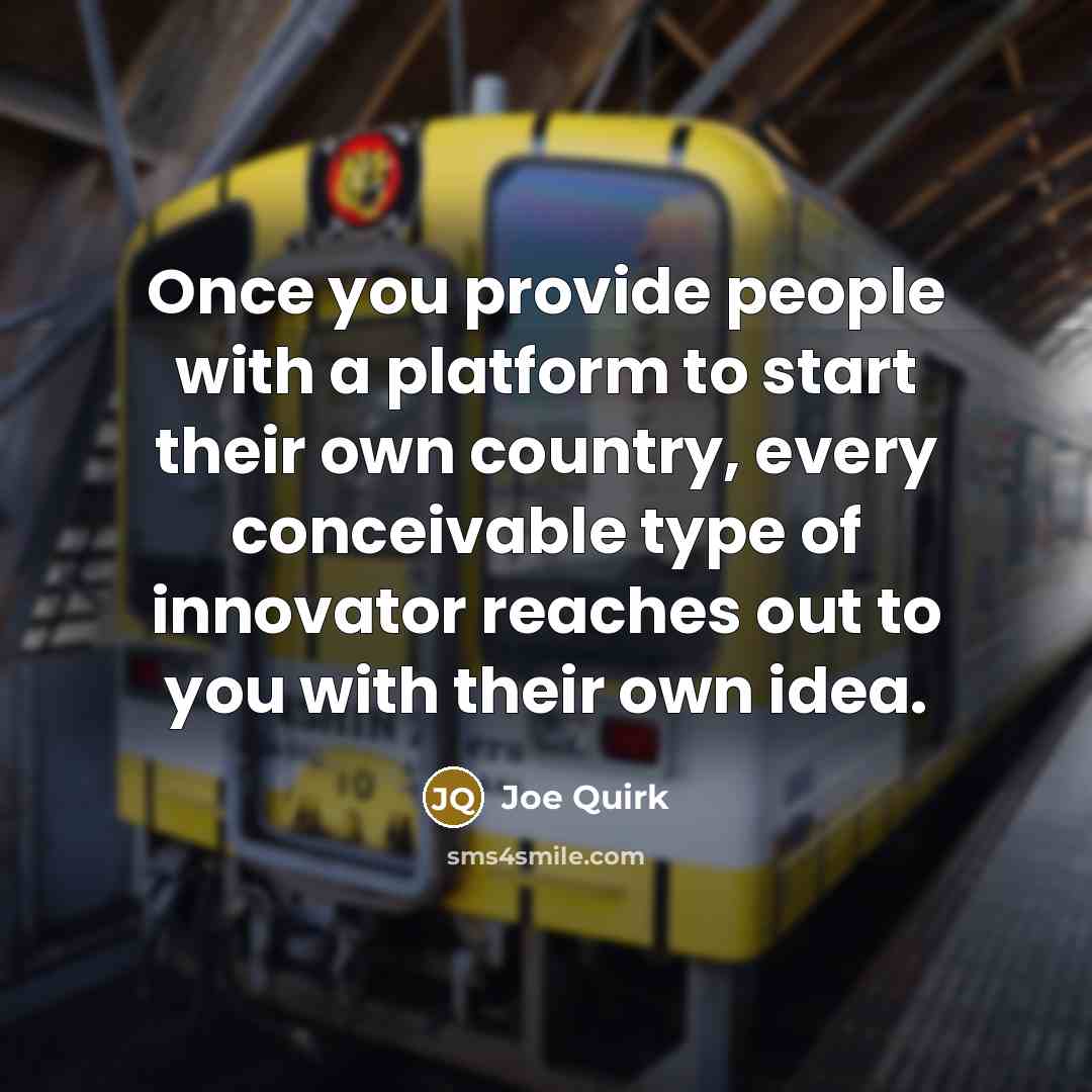 “Once you provide people with a platform to start their own country, every conceivable type of innovator reaches out to you with their own idea.” quote by Joe Quirk