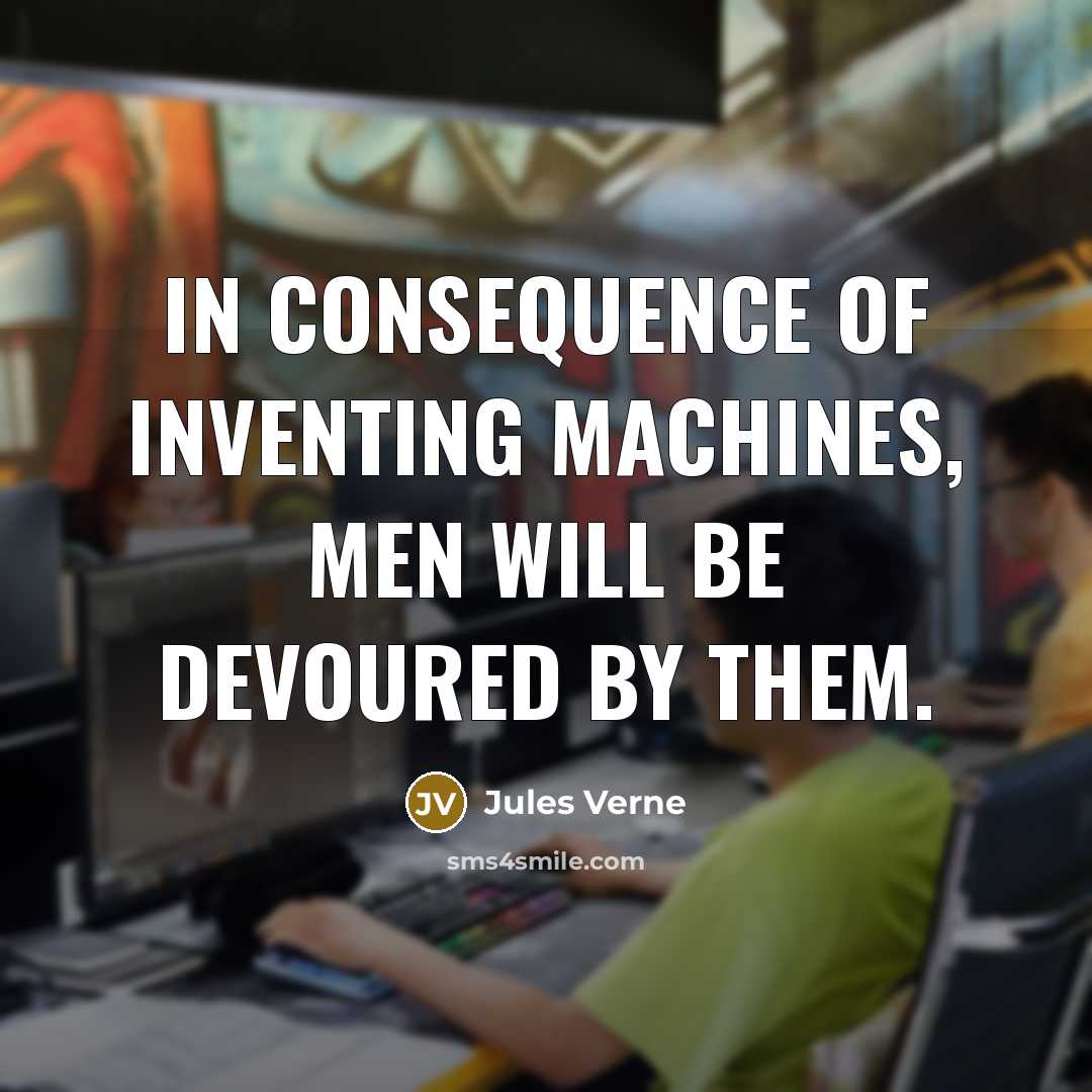 “In consequence of inventing machines, men will be devoured by them.” quote by Jules Verne