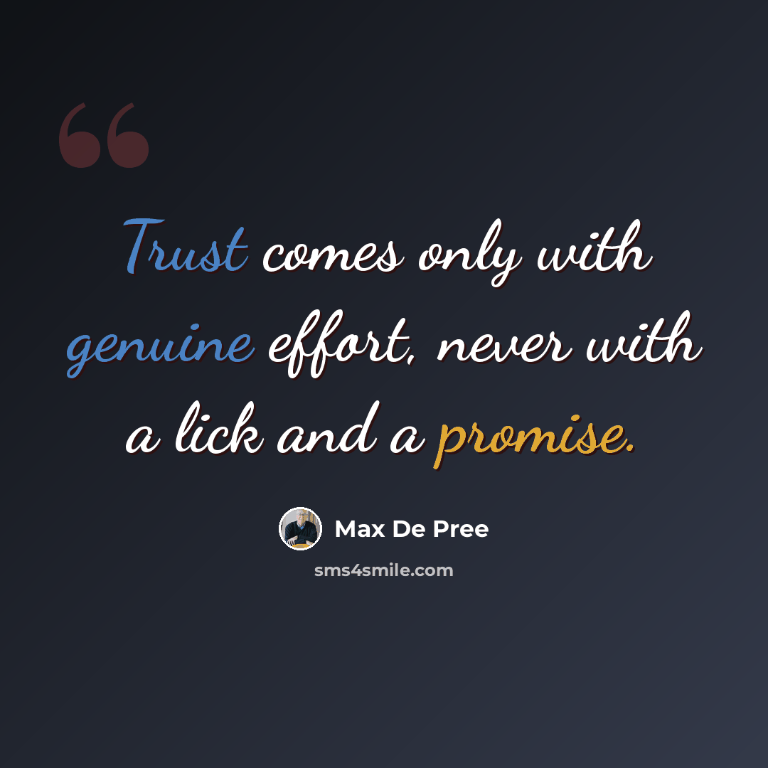 “Trust comes only with genuine effort, never with a lick and a promise.” quote by Max De Pree