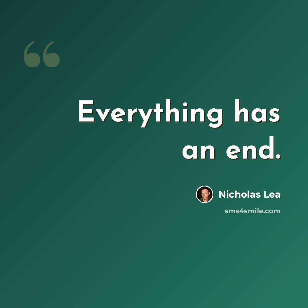 “Everything has an end.” quote by Nicholas Lea