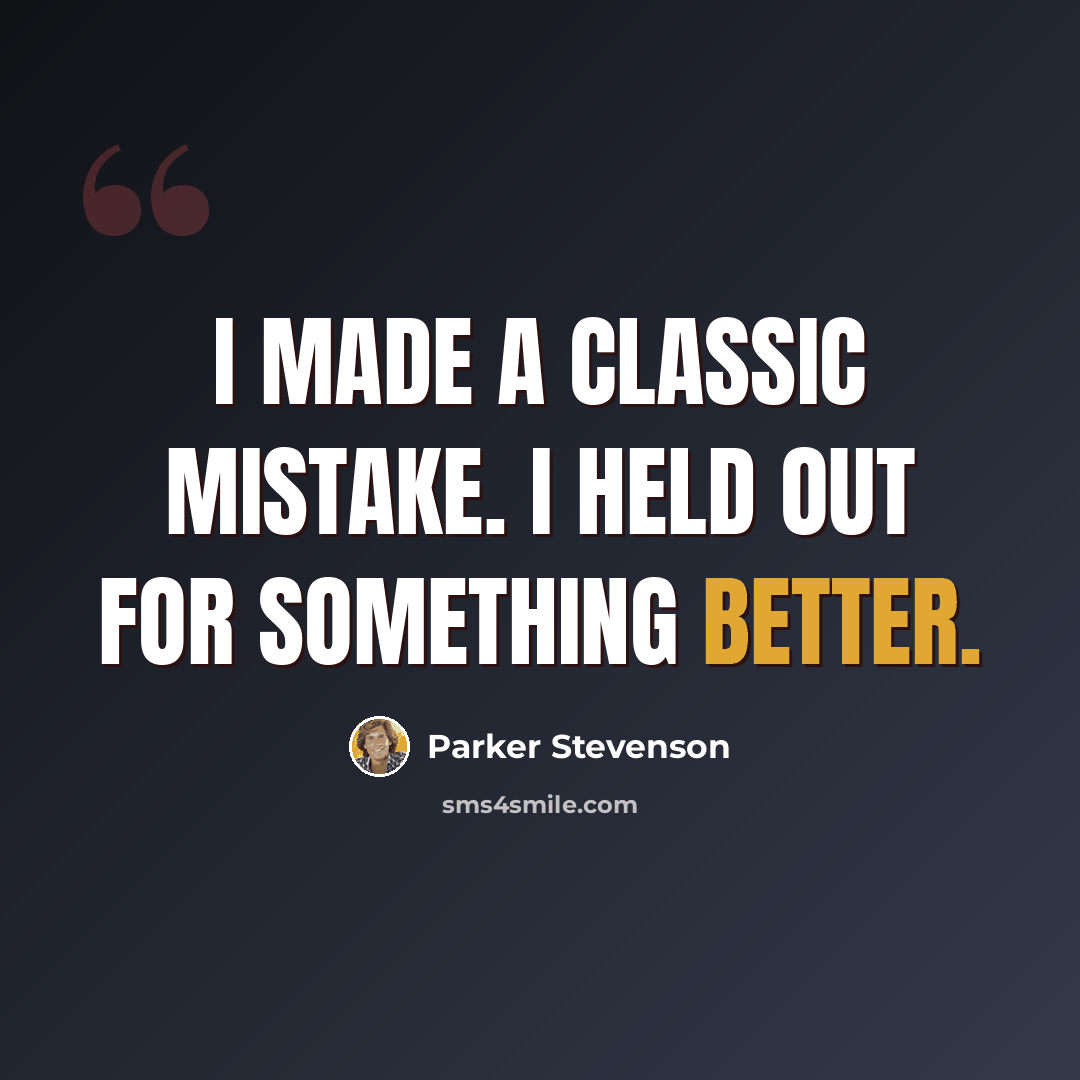 “I made a classic mistake. I held out for something better.” quote by Parker Stevenson