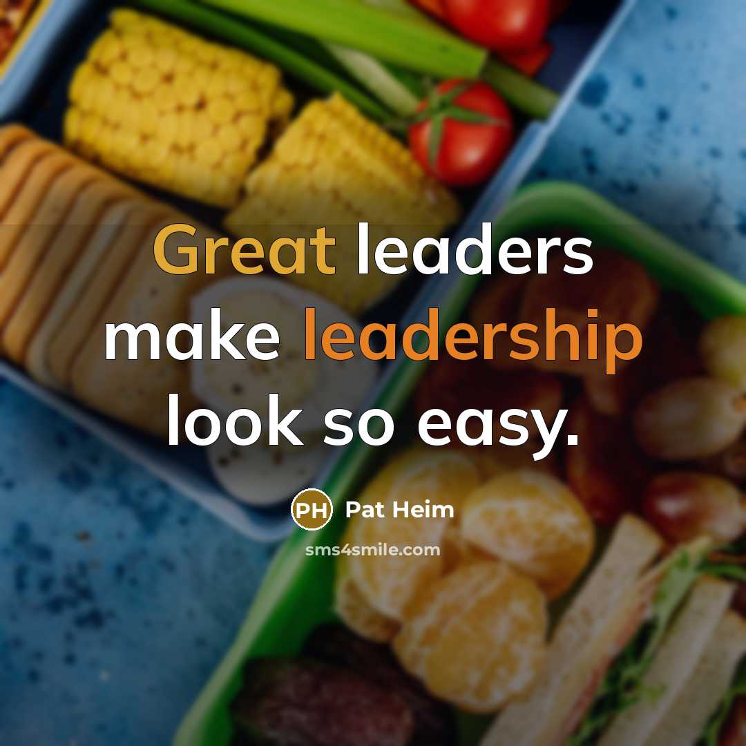 “Great leaders make leadership look so easy.” quote by Pat Heim