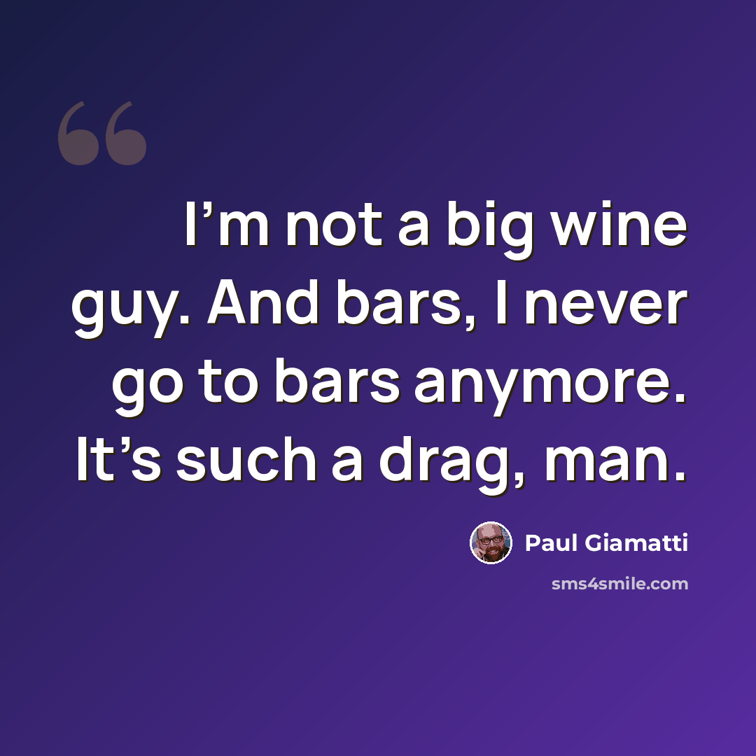 “I'm not a big wine guy. And bars, I never go to bars anymore. It's such a drag, man.” quote by Paul Giamatti