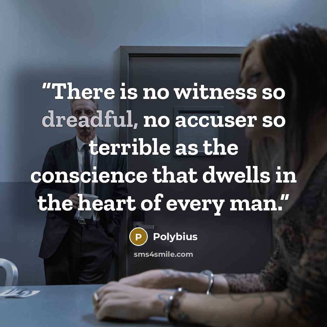 “There is no witness so dreadful, no accuser so terrible as the conscience that dwells in the heart of every man.” quote by Polybius