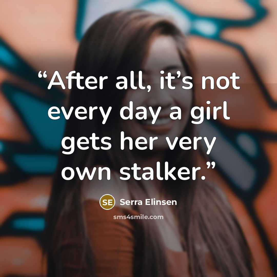 “After all, it’s not every day a girl gets her very own stalker.” quote by Serra Elinsen