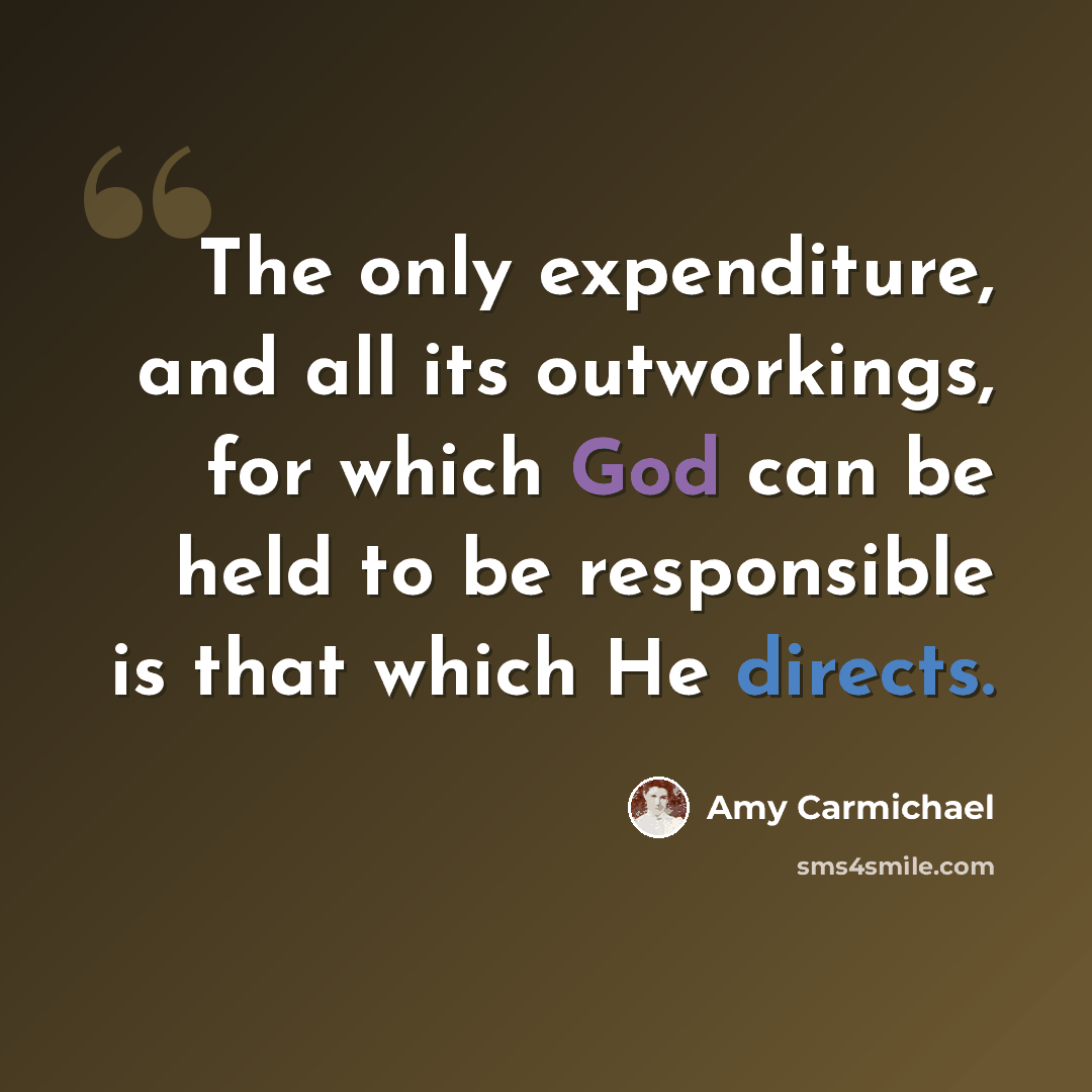 “The only expenditure, and all its outworkings, for which God can be held to be responsible is that which He directs.” quote by Amy Carmichael