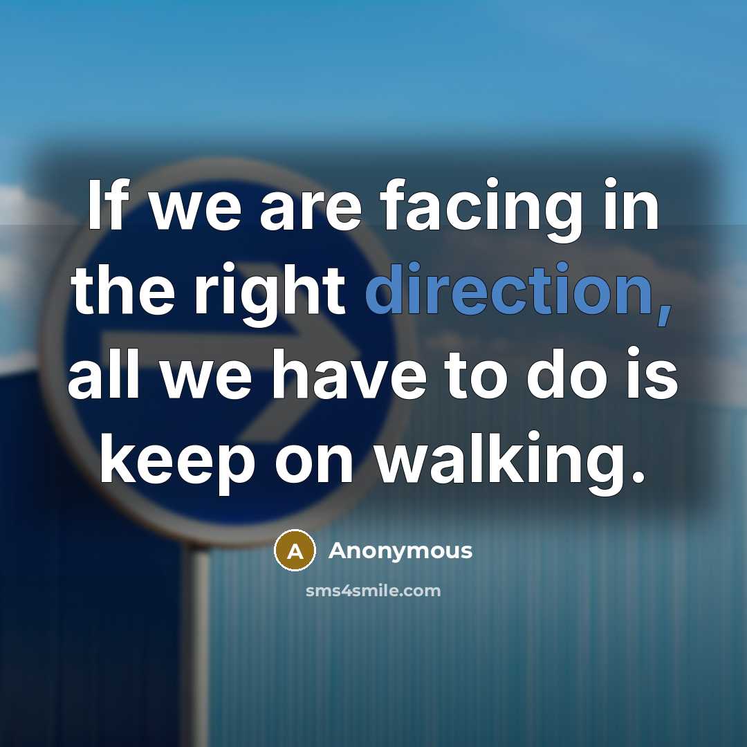 “If we are facing in the right direction, all we have to do is keep on walking.” quote by Anonymous