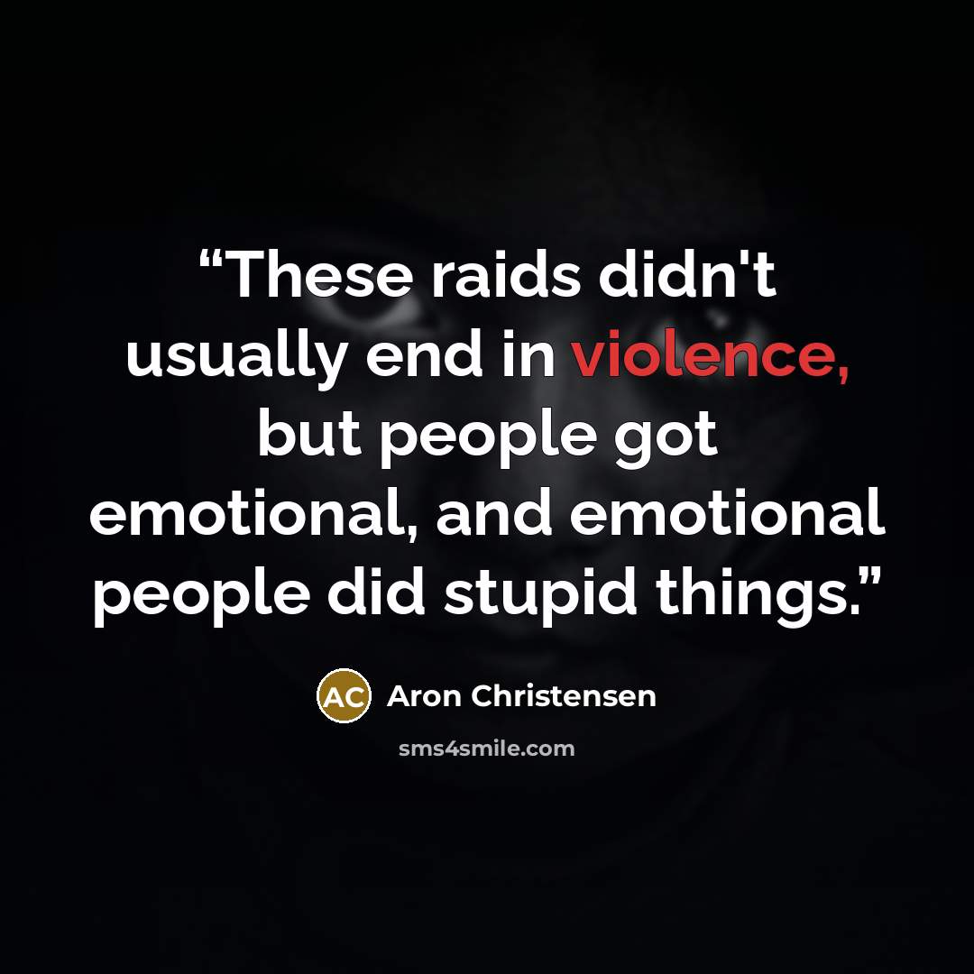 “These raids didn't usually end in violence, but people got emotional, and emotional people did stupid things.” quote by Aron Christensen