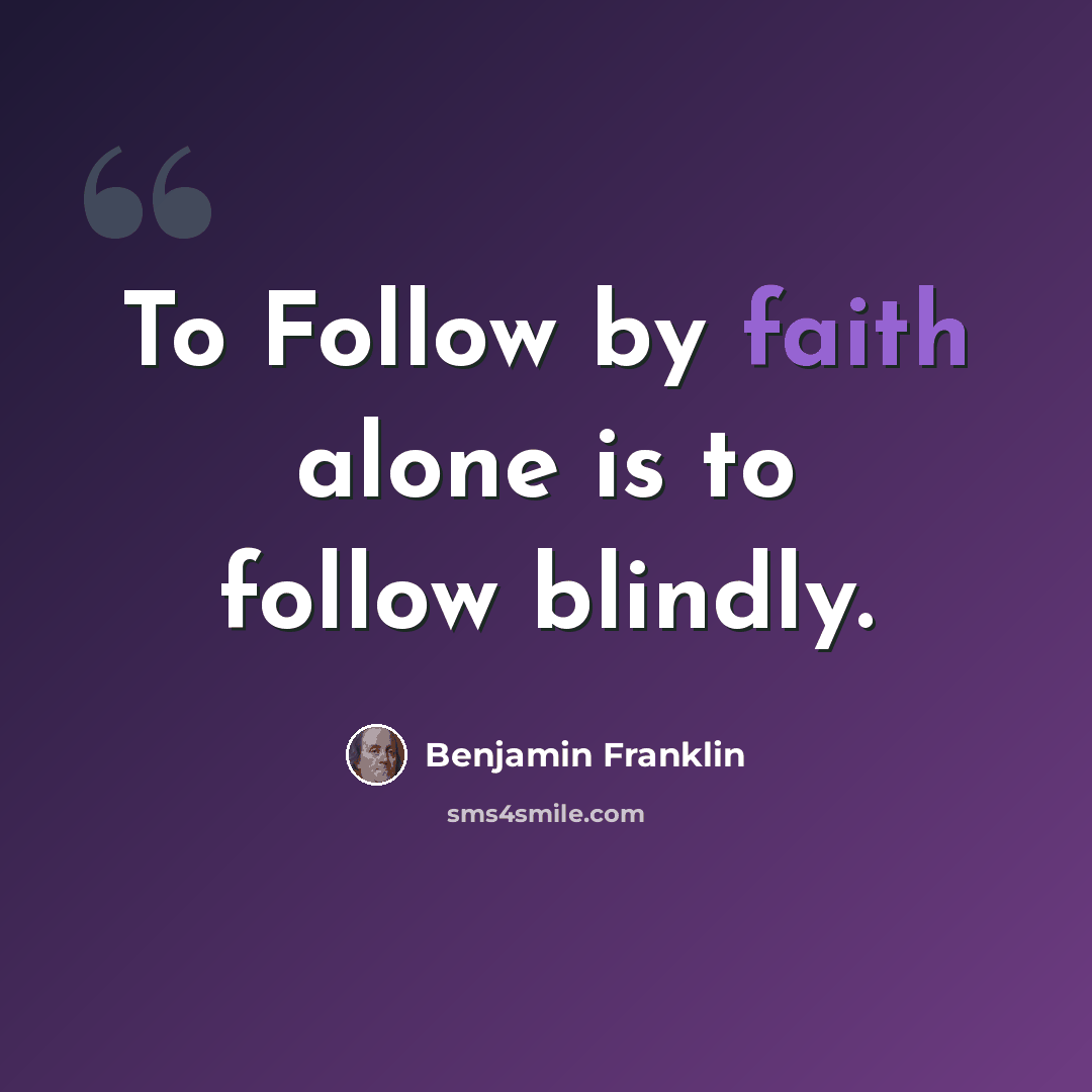 “To Follow by faith alone is to follow blindly.” quote by Benjamin Franklin