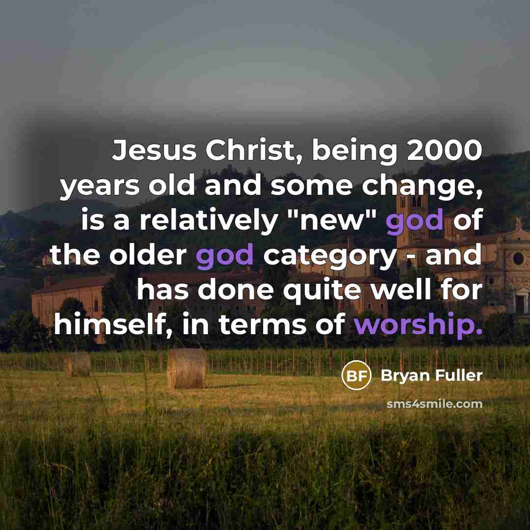 “Jesus Christ, being 2000 years old and some change, is a relatively "new" god of the older god category - and has done quite well for himself, in terms of worship.” quote by Bryan Fuller