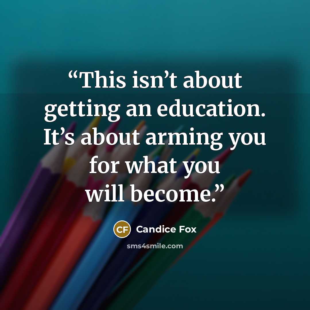 “This isn’t about getting an education. It’s about arming you for what you will become.” quote by Candice Fox