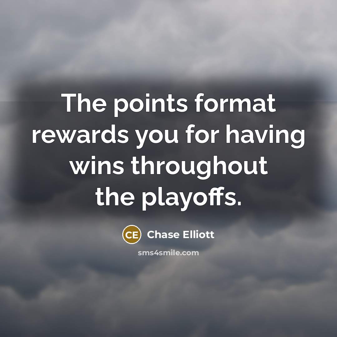 “The points format rewards you for having wins throughout the playoffs.” quote by Chase Elliott