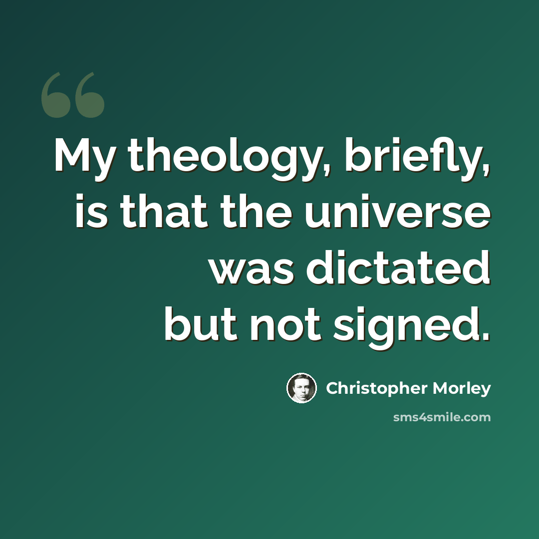 “My theology, briefly, is that the universe was dictated but not signed.” quote by Christopher Morley