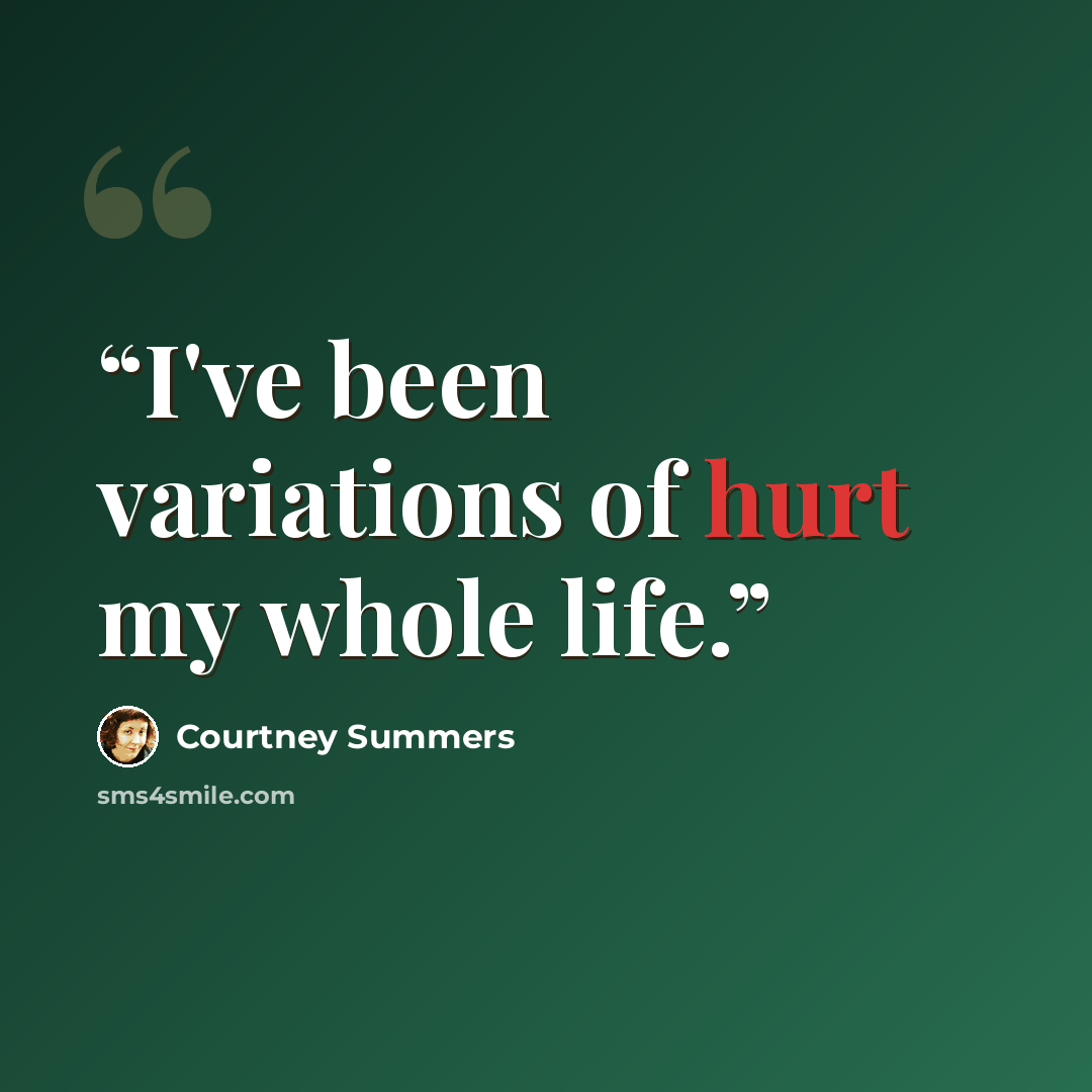 “I've been variations of hurt my whole life.” quote by Courtney Summers