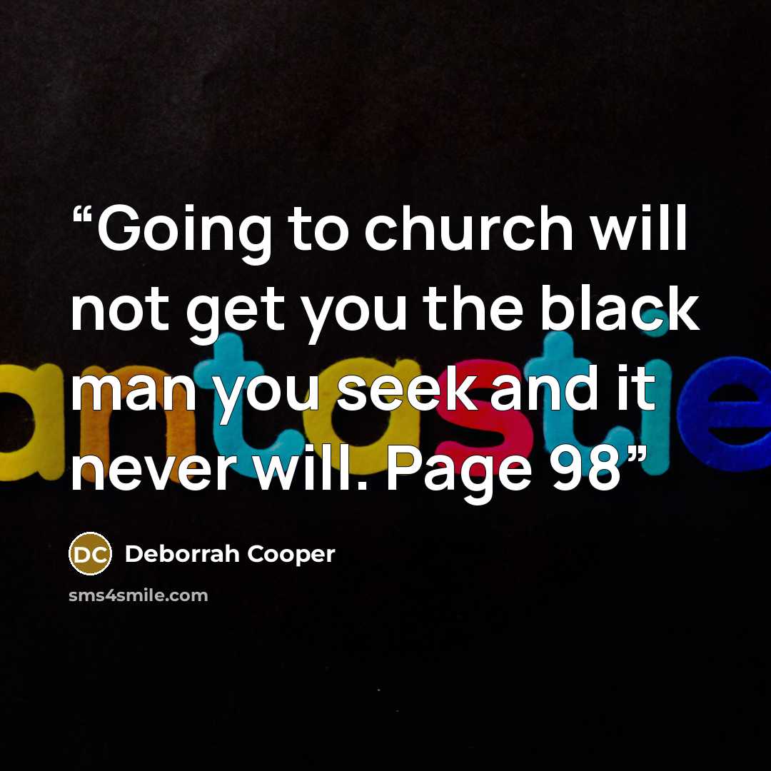 “Going to church will not get you the black man you seek and it never will. Page 98” quote by Deborrah Cooper