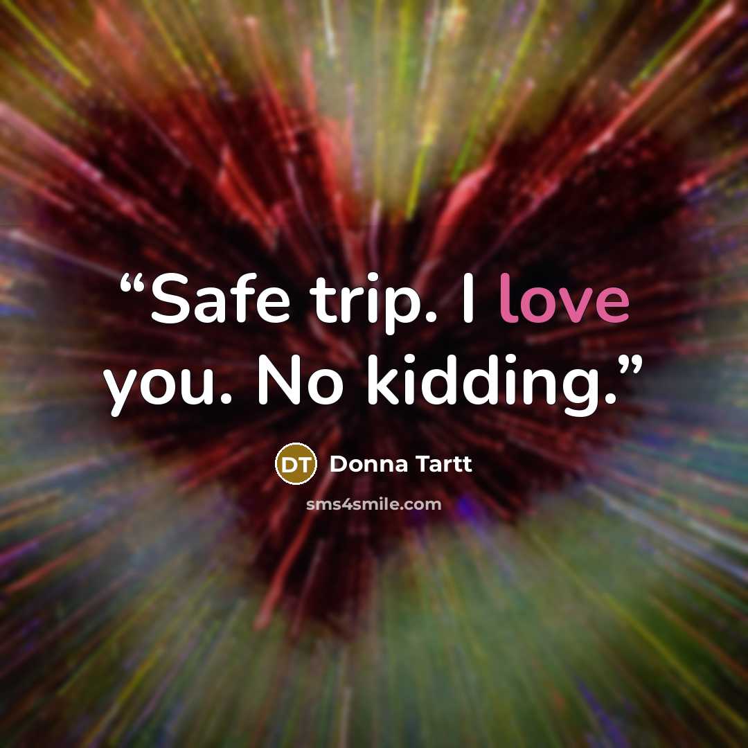 “Safe trip. I love you. No kidding.” quote by Donna Tartt