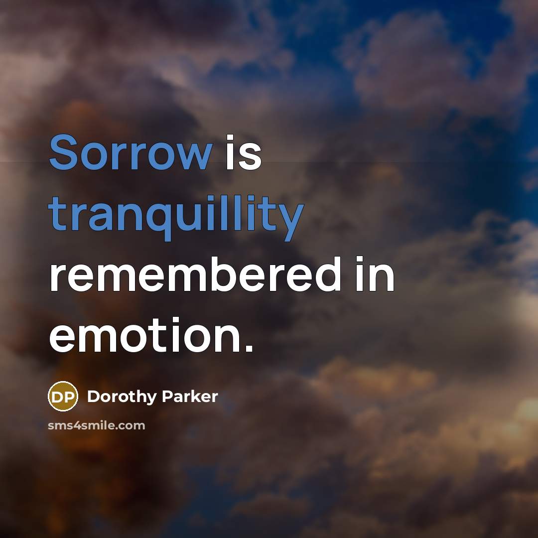 “Sorrow is tranquillity remembered in emotion.” quote by Dorothy Parker