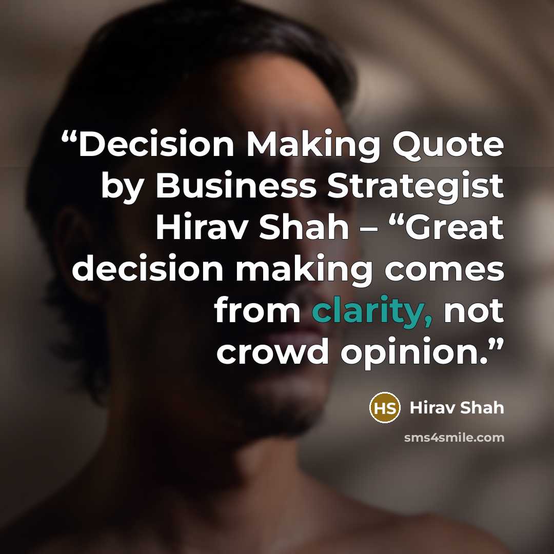 “Decision Making Quote by Business Strategist Hirav Shah – “Great decision making comes from clarity, not crowd opinion.” quote by Hirav Shah