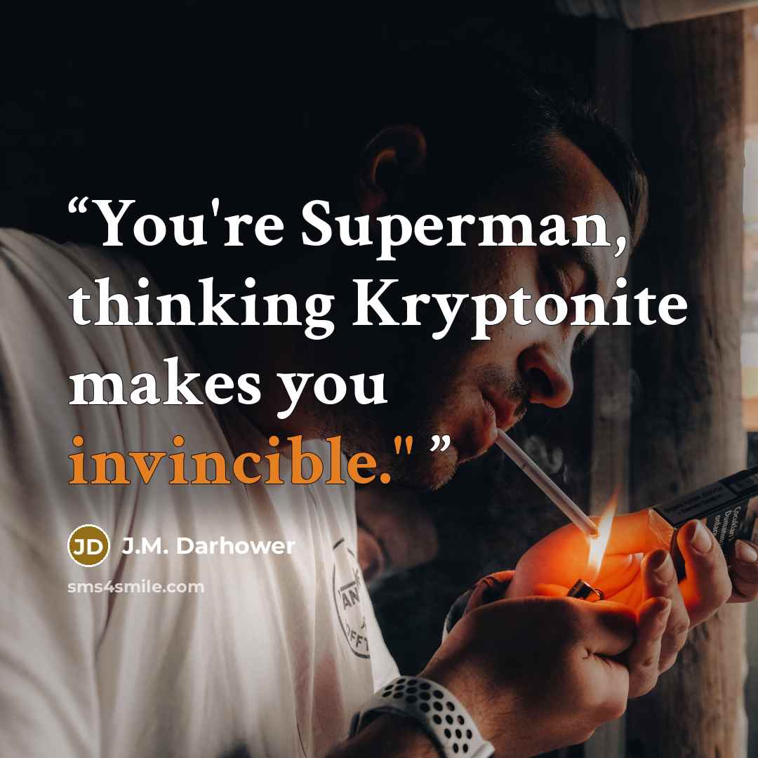 “You're Superman, thinking Kryptonite makes you invincible."” quote by J.M. Darhower