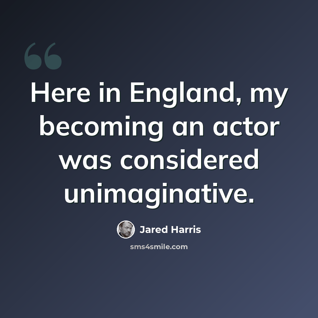 “Here in England, my becoming an actor was considered unimaginative.” quote by Jared Harris