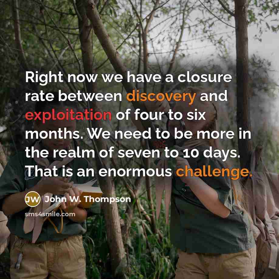 “Right now we have a closure rate between discovery and exploitation of four to six months. We need to be more in the realm of seven to 10 days. That is an enormous challenge.” quote by John W. Thompson