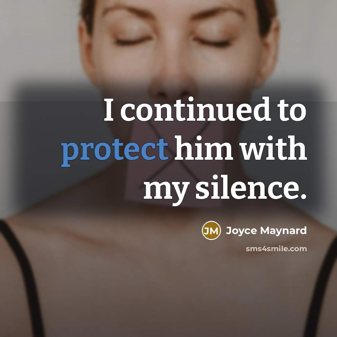 “I continued to protect him with my silence.” quote by Joyce Maynard